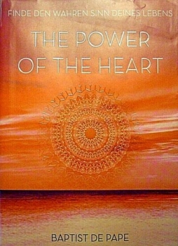 The Power of the Heart - Finde den wahren Sinn deines Lebens von Baptist de Pape
